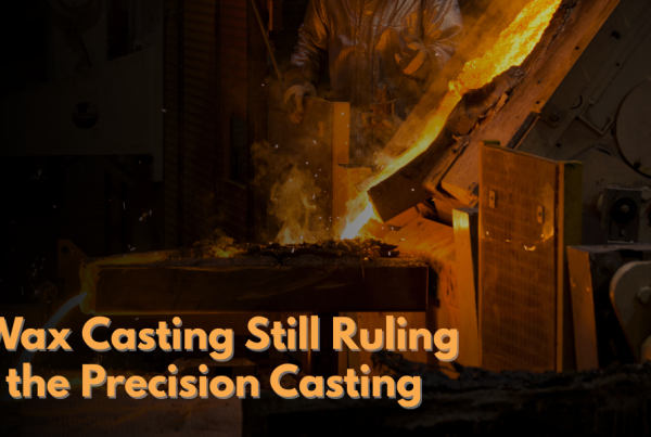 Wax Casting Still Ruling the Precision Casting (1)
