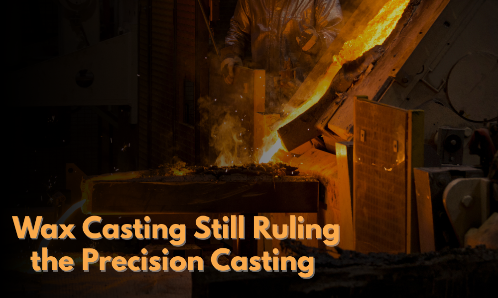 Wax Casting Still Ruling the Precision Casting (1)