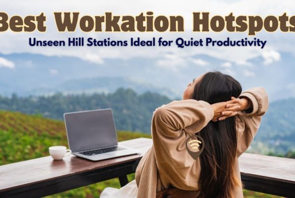Workation Hotspots in India You Didn’t Know Existed