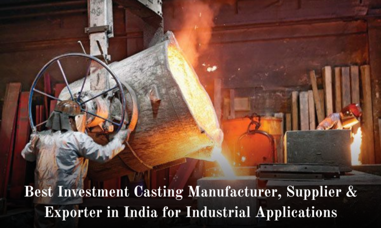 Best Investment Casting Manufacturer, Supplier & Exporter in India for Industrial Applications